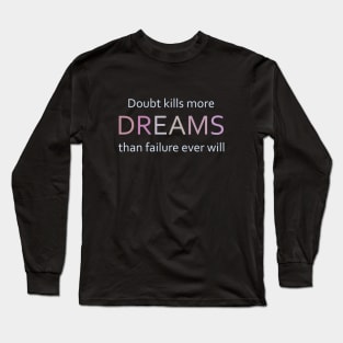 Doubt kills more dreams than failure ever will Long Sleeve T-Shirt